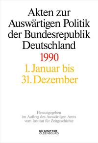 Akten zur Auswärtigen Politik der Bundesrepublik Deutschland / Akten zur Auswärtigen Politik der Bundesrepublik Deutschland 1990