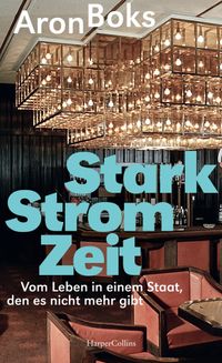 Starkstromzeit. Vom Leben in einem Staat, den es nicht mehr gibt