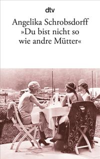 "Du bist nicht so wie andre Mütter"