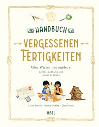 Das Handbuch der vergessenen Fertigkeiten − Altes Wissen neu entdeckt. Zeitlos, nachhaltig und schnell zu lernen (Vergessene Fertigkeiten 1)