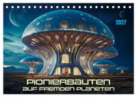 Pionierbauten auf fremden Planeten (Tischkalender 2027 DIN A5 quer), CALVENDO Monatskalender