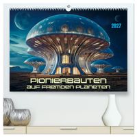 Pionierbauten auf fremden Planeten (hochwertiger Premium Wandkalender 2027 DIN A2 quer), Kunstdruck in Hochglanz