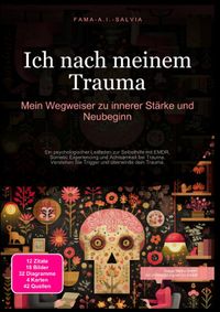 Ich nach meinem Trauma: Mein Wegweiser zu innerer Stärke und Neubeginn