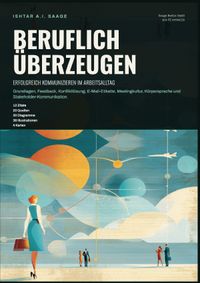Beruflich überzeugen: Erfolgreich kommunizieren im Arbeitsalltag