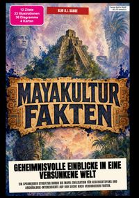 Mayakultur-Fakten: Geheimnisvolle Einblicke in eine versunkene Welt