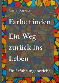 Farbe finden - Ein Weg zurück ins Leben