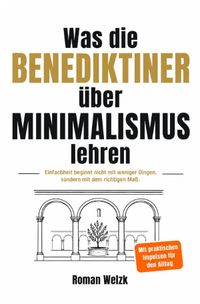 Was die Benediktiner über Minimalismus lehren - Einfachheit beginnt nicht mit weniger Dingen, sondern mit dem richtigen Maß.