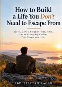 How to Build a Life You Don't Need to Escape From