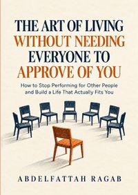 The Art of Living Without Needing Everyone to Approve of You