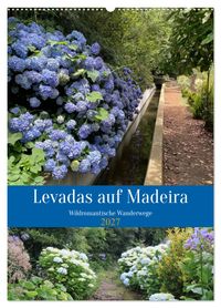 Levadas auf Madeira. Wildromantische Wanderwege (Wandkalender 2027 DIN A2 hoch), CALVENDO Monatskalender