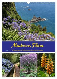 Madeiras Flora. Wundersame Wildblumen und exotische Gehölze (Wandkalender 2027 DIN A3 hoch), CALVENDO Monatskalender