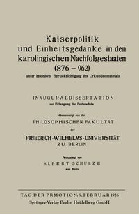 Kaiserpolitik und Einheitsgedanke in den karolingischen Nachfolgestaaten (876–962) unter besonderer Berücksichtigung des Urkundenmaterials