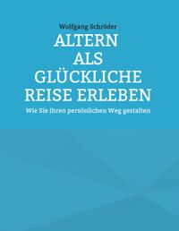 Altern als glückliche Reise erleben
