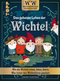 WWW - WeltWeiteWichtelgemeinschaft. Das geheime Leben der Wichtel.