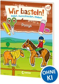 Wir basteln! - Malen, Ausschneiden, Kleben - Ponys
