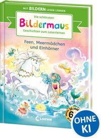 Die schönsten Bildermaus-Geschichten zum Lesenlernen - Feen, Meermädchen und Einhörner