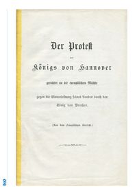 Der Protest des Königs von Hannover gerichtet an die europäischen Mächte gegen die Einverleibung seines Landes durch den König von Preußen.