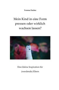 Mein Kind in eine Form pressen oder wirklich wachsen lassen?