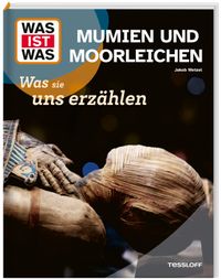 WAS IST WAS Mumien und Moorleichen. Was sie uns erzählen