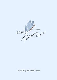 Trauertagebuch – Mein Weg mit dir im Herzen