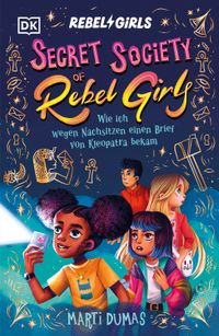 Secret Society of Rebel Girls. Wie ich wegen Nachsitzen einen Brief von Kleopatra bekam (Band 1)