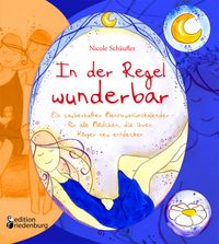 In der Regel wunderbar - Ein zauberhafter Menstruationskalender für alle Mädchen, die ihren Körper neu entdecken