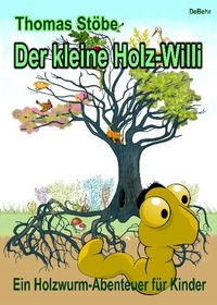Der kleine Holz-Willi - ein Holzwurm-Abenteuer für Kinder