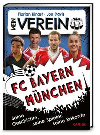 Mein Verein FC Bayern – Seine Geschichte, seine Spieler, seine Rekorde
