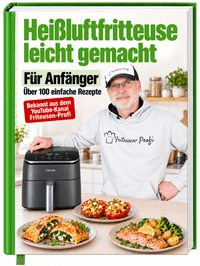 Heißluftfritteuse leicht gemacht! Über 100 Einfache & Geniale Rezepte für den Alltag inkl. hochwertiger Farbfotos | Das Heissluftfritteuse Kochbuch inkl. Einsteiger Tipps vom Friteusen-Profi
