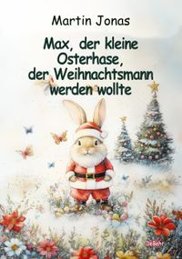 Max, der kleine Osterhase, der Weihnachtsmann werden wollte