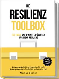 Die Resilienz Toolbox: 100 Tools und 6-Minuten-Übungen für mehr Resilienz - Einfache und effektive Strategien für mehr Selbstwirksamkeit, Flexibilität und sozialen Halt – 30-Tage-Challenge & Tagebuch Resilienz: 100 Tools und 6-Minuten-Übungen für mehr Resilienz - Einfache und effektive Strategien für mehr Selbstwirksamkeit, Flexibilität und sozialen Halt – inkl. 30-Tage-Challenge & Tagebuch