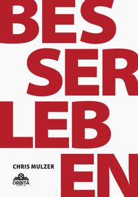 Besser Leben - Der Schlüssel zu mehr Glück und Erfolg