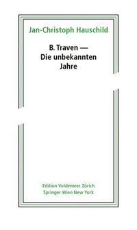 B. Traven - Die unbekannten Jahre
