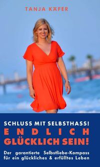 Schluss mit Selbsthass - ENDLICH GLÜCKLICH SEIN