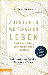 Aufstehen, weitergehen, leben: Resilienz stärken, Schicksalsschläge meistern