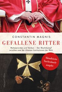 Gefallene Ritter. Malteserorden und Vatikan. Der Machtkampf zwischen zwei der ältesten Institutionen der Welt – AKTUALISIERTE TASCHENBUCHAUSGABE