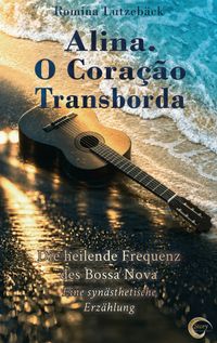 Alina. O Coração Transborda – Die heilende Frequenz des Bossa Nova