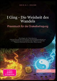 I Ging - Die Weisheit des Wandels: Praxisbuch für die Orakelbefragung