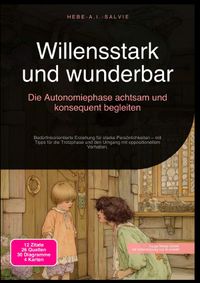 Willensstark und wunderbar: Die Autonomiephase achtsam und konsequent begleiten