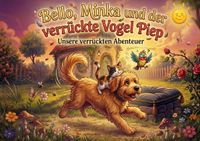 Bello der Hund, Minka die Katze und der verrückte Vogel Piep