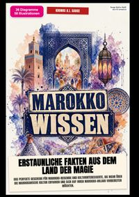 Marokko-Wissen: Erstaunliche Fakten aus dem Land der Magie