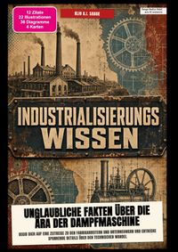 Industrialisierungs-Wissen: Unglaubliche Fakten über die Ära der Dampfmaschine