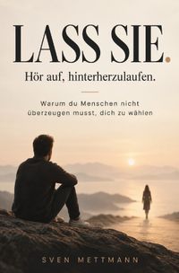 LASS SIE. Hör auf, hinterherzulaufen.