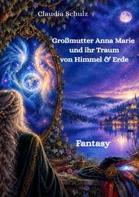 Großmutter Anna Marie und ihr Traum von Himmel und Erde