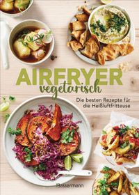 Airfryer vegetarisch - Die besten Rezepte für die Heißluftfritteuse