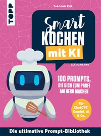 Smart kochen mit KI. 100 Prompts, die dich zum Profi am Herd machen.