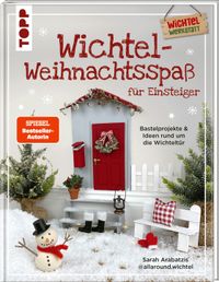 Wichtel-Weihnachtsspaß für Einsteiger. Bastelprojekte & Ideen rund um die Wichteltür