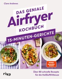 Das geniale Airfryer-Kochbuch – 15-Minuten-Gerichte