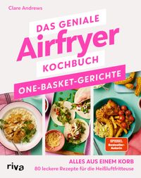 Das geniale Airfryer-Kochbuch: One-Basket-Gerichte