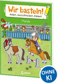 Wir basteln! ab 5 Jahren - Malen, Ausschneiden, Kleben - Pferde